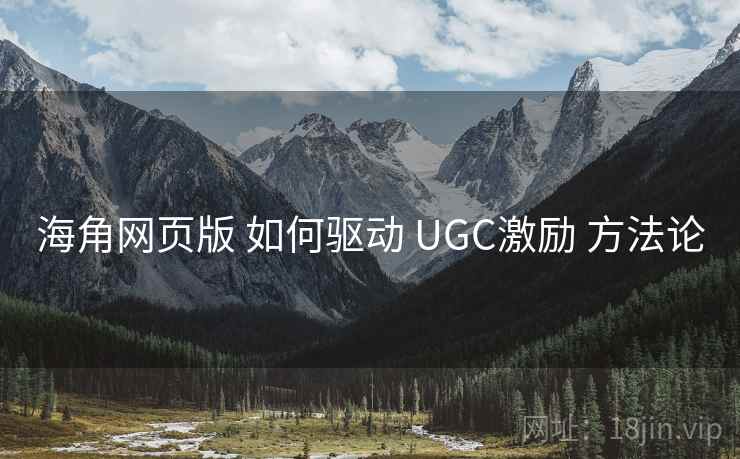 海角网页版 如何驱动 UGC激励 方法论 第2张 海角网页版 如何驱动 UGC激励 方法论 第2张