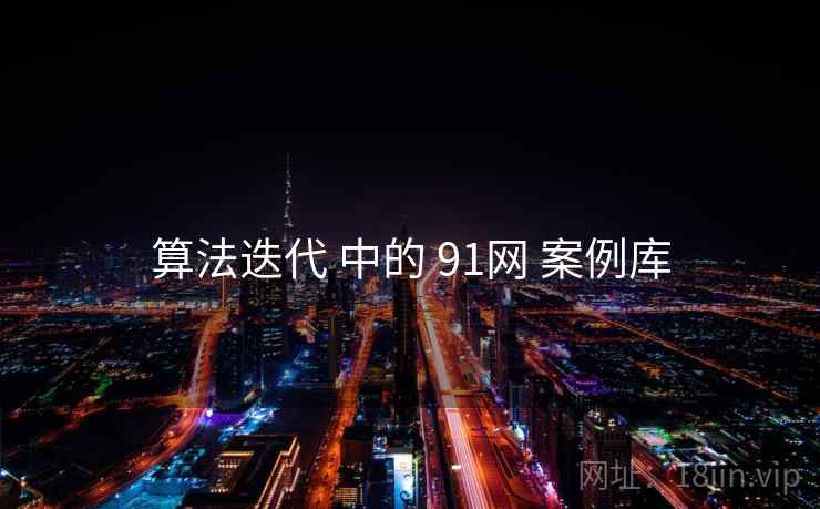 算法迭代 中的 91网 案例库 第1张 算法迭代 中的 91网 案例库 第1张